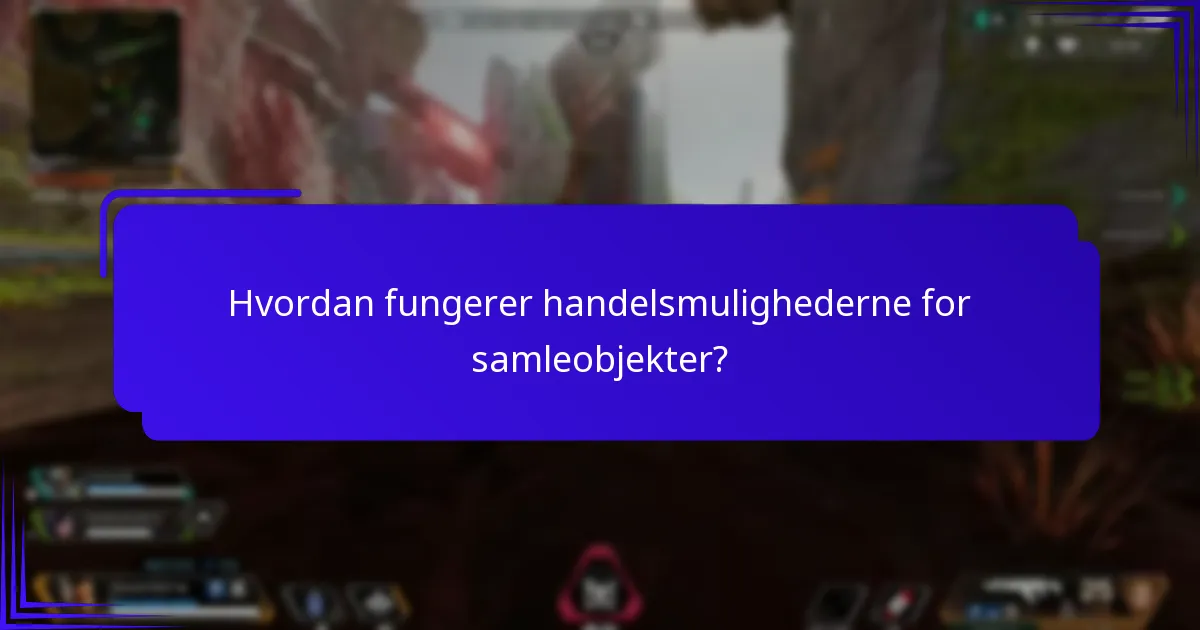 Hvordan fungerer handelsmulighederne for samleobjekter?